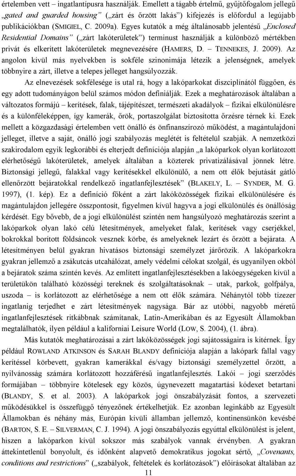 Egyes kutatók a még általánosabb jelentésű Enclosed Residential Domains ( zárt lakóterületek ) terminust használják a különböző mértékben privát és elkerített lakóterületek megnevezésére (HAMERS, D.