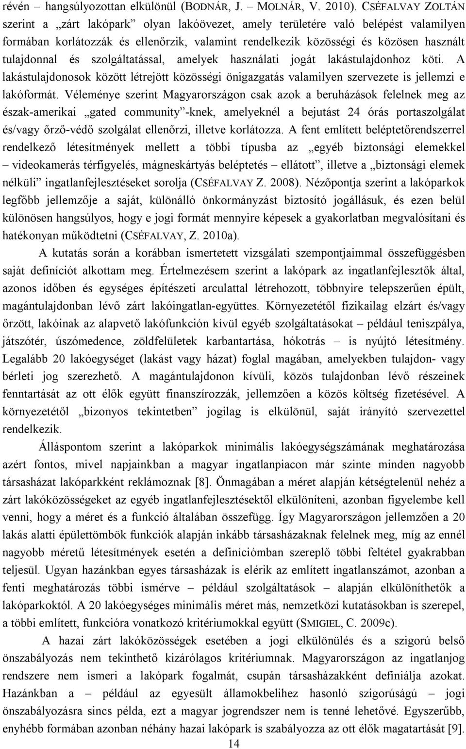 és szolgáltatással, amelyek használati jogát lakástulajdonhoz köti. A lakástulajdonosok között létrejött közösségi önigazgatás valamilyen szervezete is jellemzi e lakóformát.