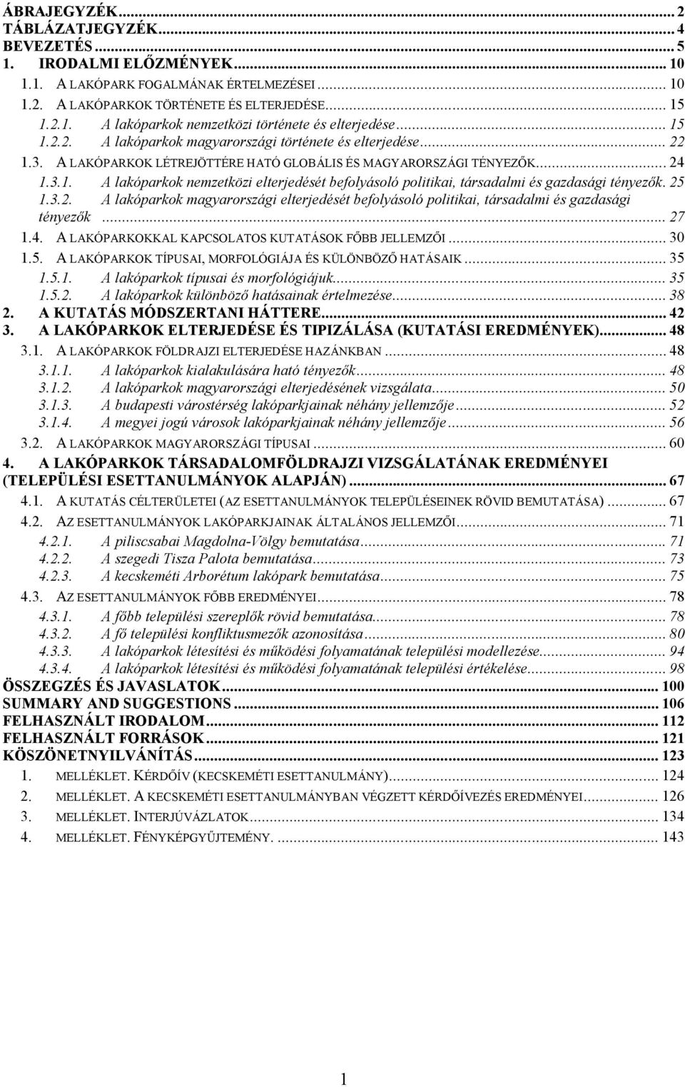 25 1.3.2. A lakóparkok magyarországi elterjedését befolyásoló politikai, társadalmi és gazdasági tényezők... 27 1.4. A LAKÓPARKOKKAL KAPCSOLATOS KUTATÁSOK FŐBB JELLEMZŐI... 30 1.5. A LAKÓPARKOK TÍPUSAI, MORFOLÓGIÁJA ÉS KÜLÖNBÖZŐ HATÁSAIK.