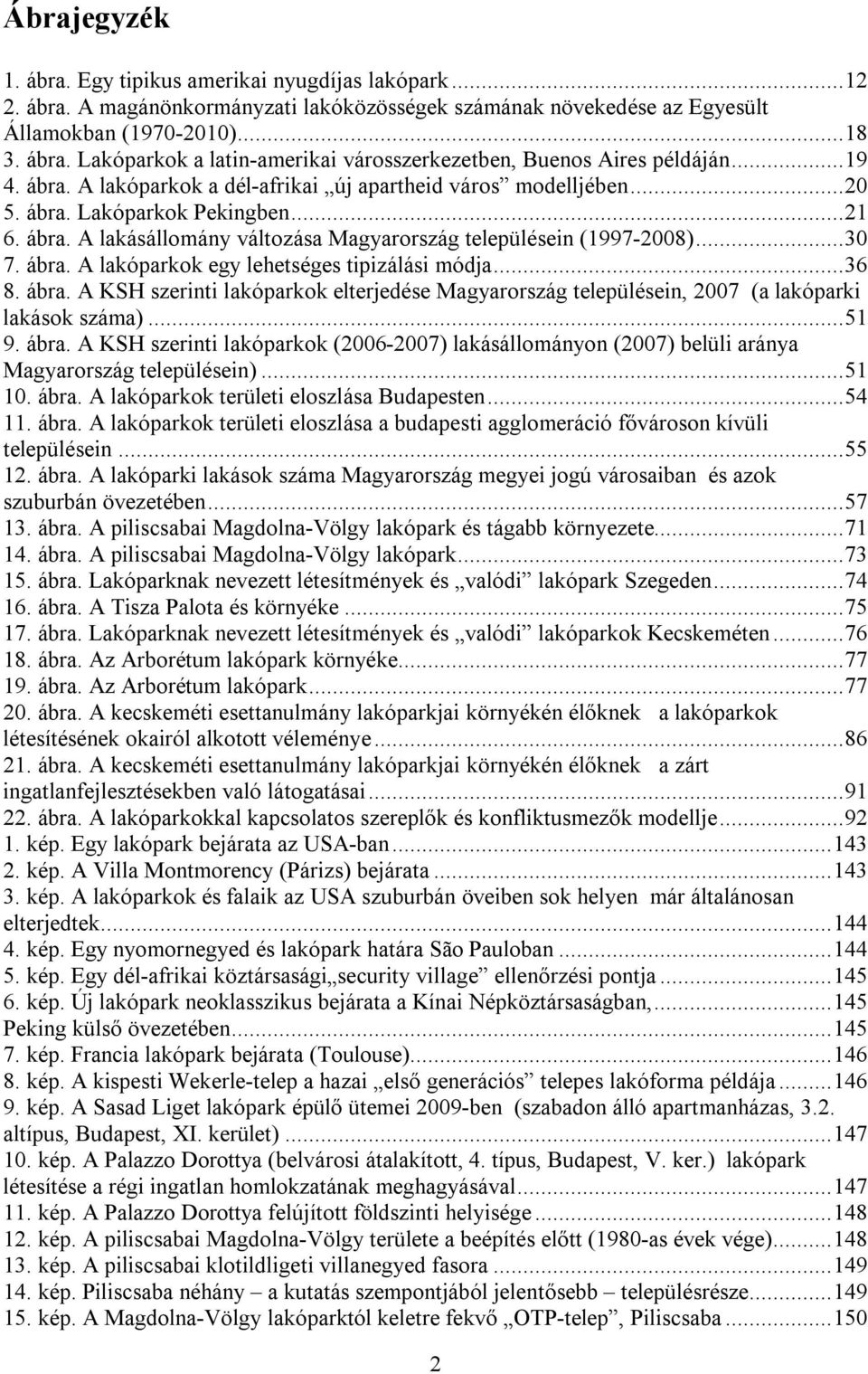 ..36 8. ábra. A KSH szerinti lakóparkok elterjedése Magyarország településein, 2007 (a lakóparki lakások száma)...51 9. ábra. A KSH szerinti lakóparkok (2006-2007) lakásállományon (2007) belüli aránya Magyarország településein).