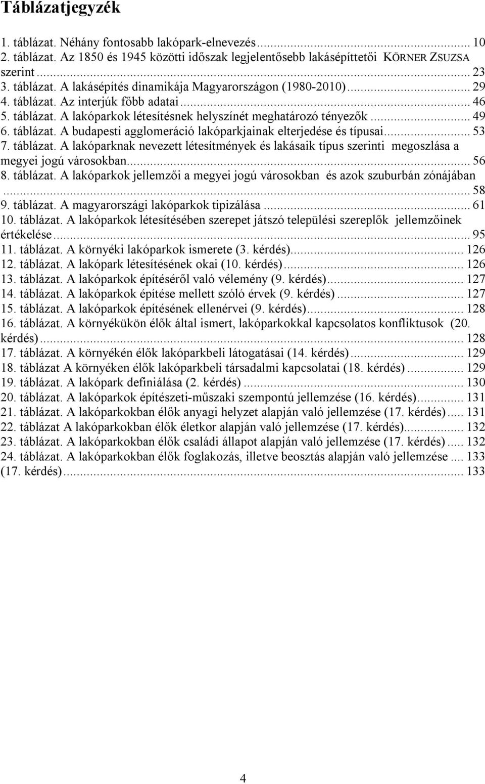 .. 53 7. táblázat. A lakóparknak nevezett létesítmények és lakásaik típus szerinti megoszlása a megyei jogú városokban... 56 8. táblázat. A lakóparkok jellemzői a megyei jogú városokban és azok szuburbán zónájában.