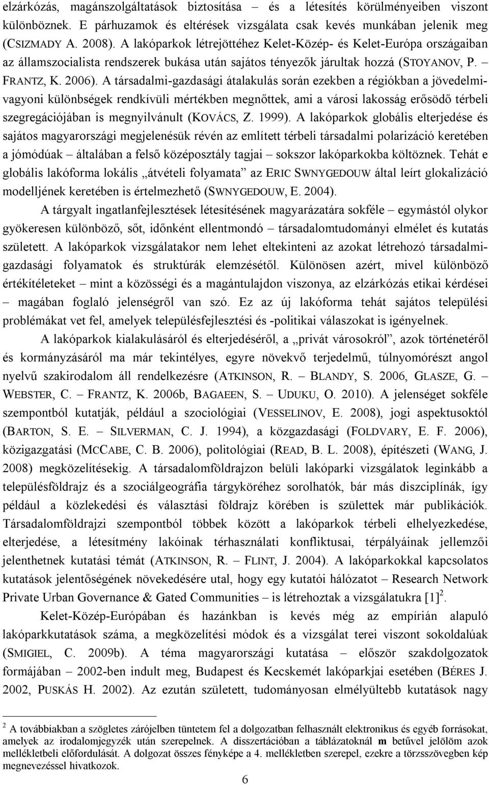 A társadalmi-gazdasági átalakulás során ezekben a régiókban a jövedelmivagyoni különbségek rendkívüli mértékben megnőttek, ami a városi lakosság erősödő térbeli szegregációjában is megnyilvánult