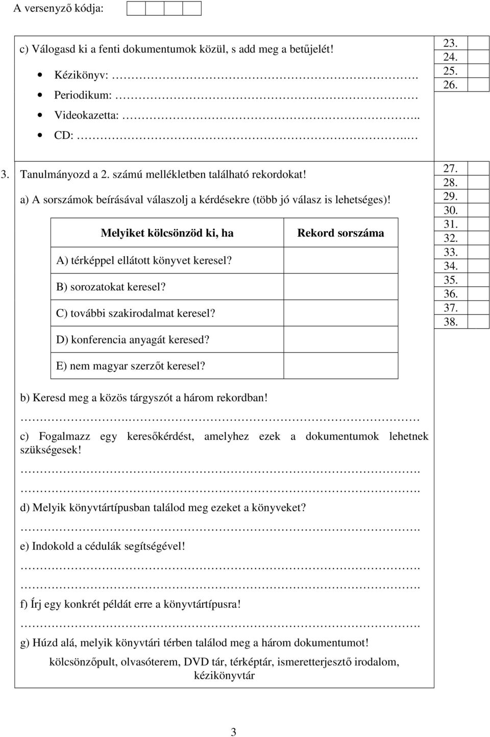 C) további szakirodalmat keresel? D) konferencia anyagát keresed? 23. 24. 25. 26. 27. 28. 29. 30. 31. 32. 33. 34. 35. 36. 37. 38. E) nem magyar szerzőt keresel?