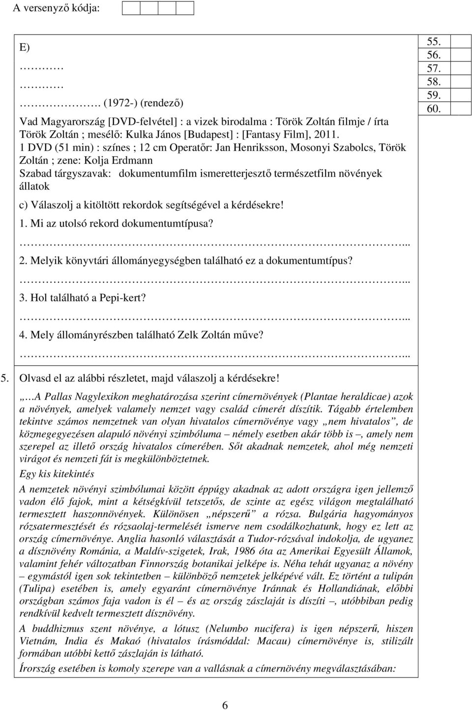 Válaszolj a kitöltött rekordok segítségével a kérdésekre! 1. Mi az utolsó rekord dokumentumtípusa? 2. Melyik könyvtári állományegységben található ez a dokumentumtípus? 3. Hol található a Pepi-kert?