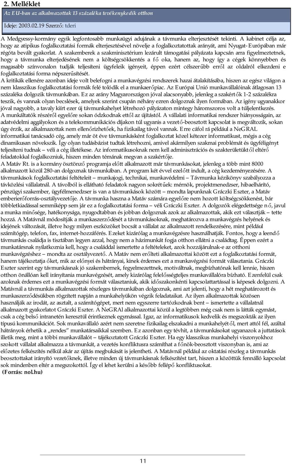 A szakemberek a szakminisztérium lezárult támogatási pályázata kapcsán arra figyelmeztetnek, hogy a távmunka elterjedésének nem a költségcsökkentés a fő oka, hanem az, hogy így a cégek könnyebben és