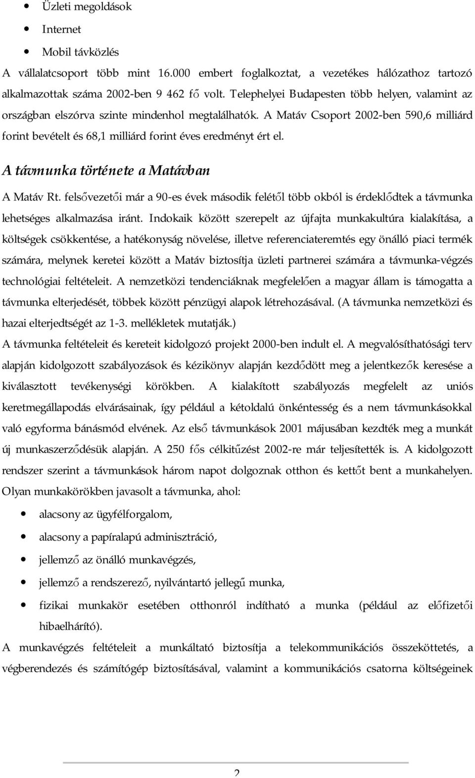 A Matáv Csoport 2002-ben 590,6 milliárd forint bevételt és 68,1 milliárd forint éves eredményt ért el. A távmunka története a Matávban A Matáv Rt.