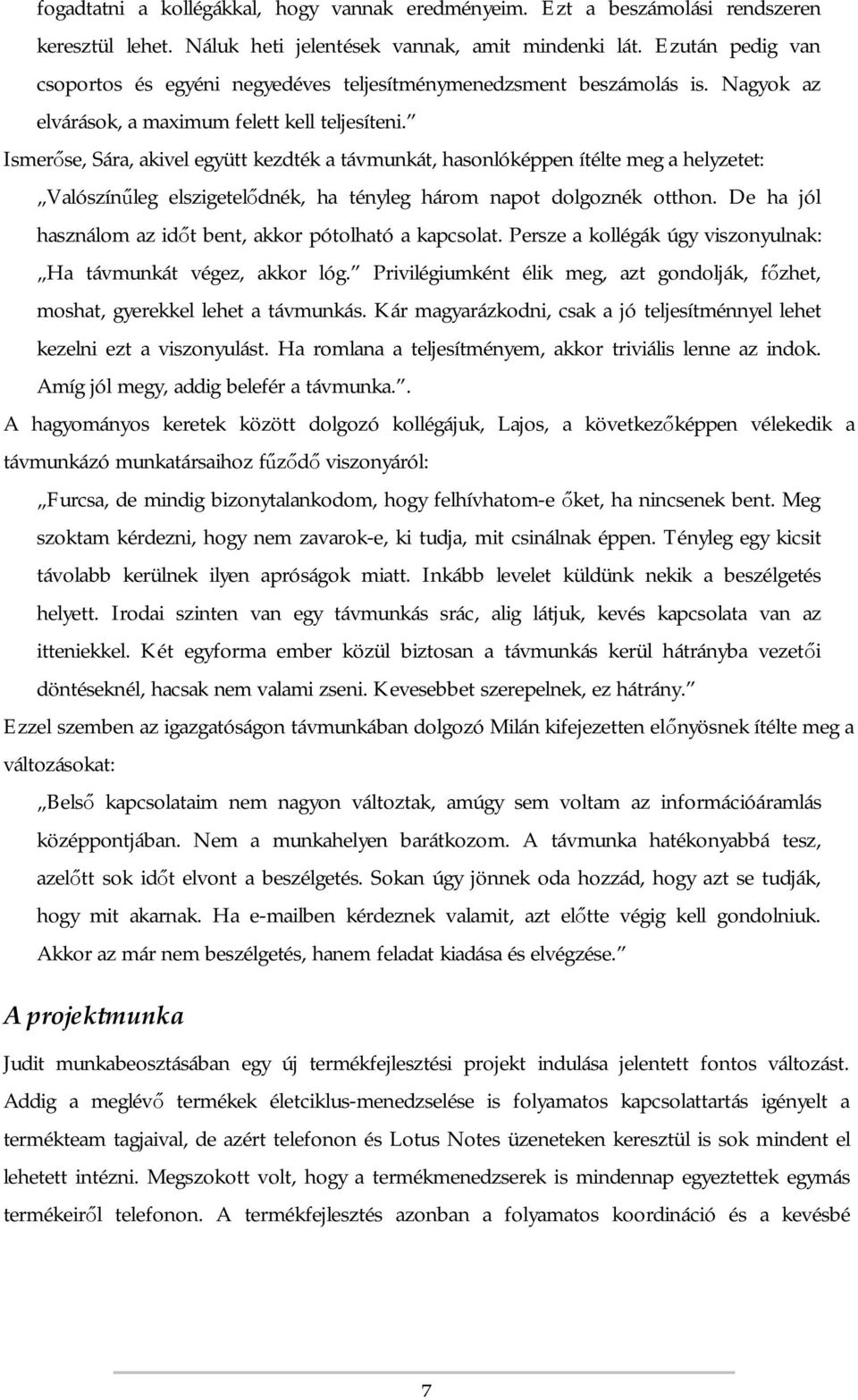 Ismerőse, Sára, akivel együtt kezdték a távmunkát, hasonlóképpen ítélte meg a helyzetet: Valószínűleg elszigetelődnék, ha tényleg három napot dolgoznék otthon.