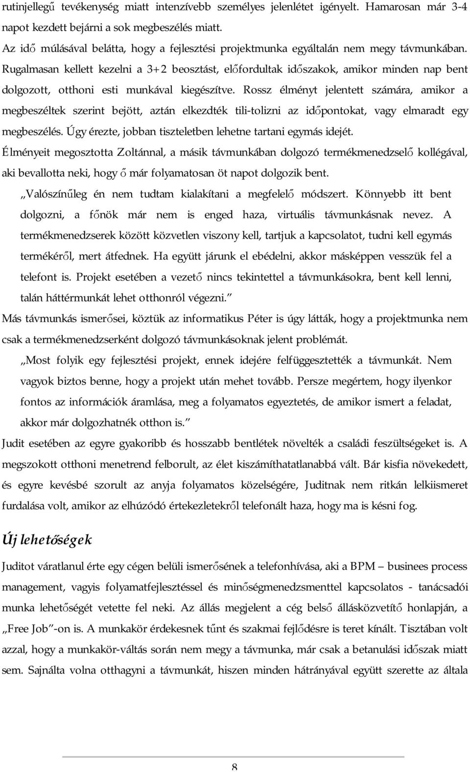 Rugalmasan kellett kezelni a 3+2 beosztást, előfordultak időszakok, amikor minden nap bent dolgozott, otthoni esti munkával kiegészítve.