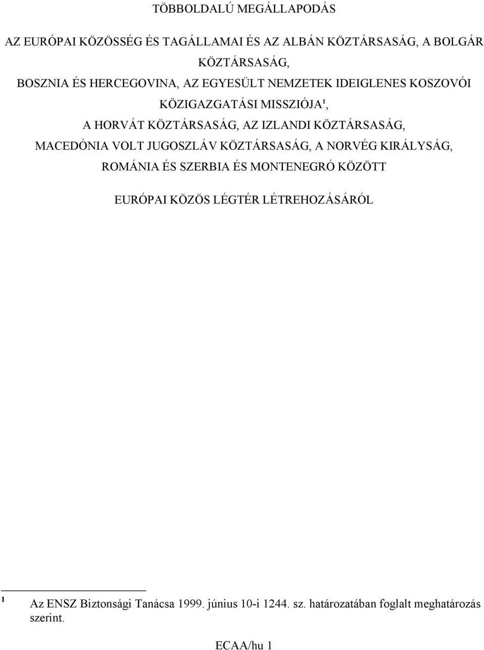 KÖZTÁRSASÁG, MACEDÓNIA VOLT JUGOSZLÁV KÖZTÁRSASÁG, A NORVÉG KIRÁLYSÁG, ROMÁNIA ÉS SZERBIA ÉS MONTENEGRÓ KÖZÖTT EURÓPAI