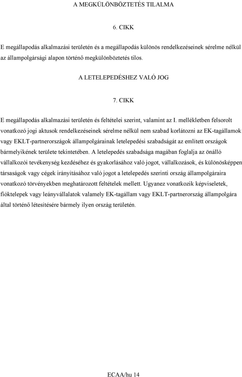 mellékletben felsorolt vonatkozó jogi aktusok rendelkezéseinek sérelme nélkül nem szabad korlátozni az EK-tagállamok vagy EKLT-partnerországok állampolgárainak letelepedési szabadságát az említett