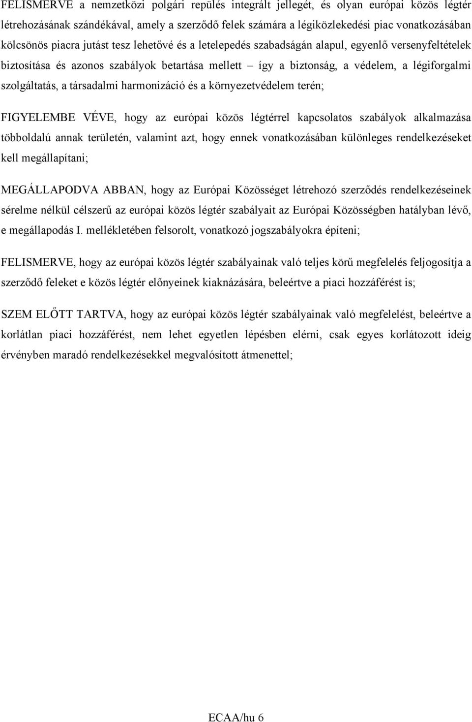 társadalmi harmonizáció és a környezetvédelem terén; FIGYELEMBE VÉVE, hogy az európai közös légtérrel kapcsolatos szabályok alkalmazása többoldalú annak területén, valamint azt, hogy ennek