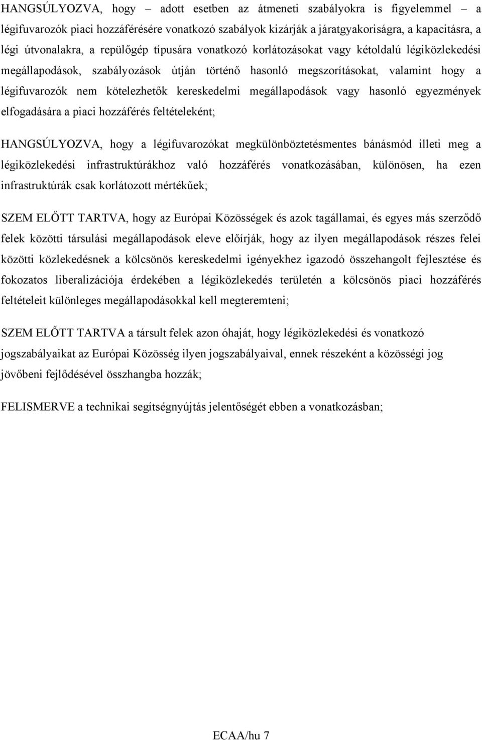 kereskedelmi megállapodások vagy hasonló egyezmények elfogadására a piaci hozzáférés feltételeként; HANGSÚLYOZVA, hogy a légifuvarozókat megkülönböztetésmentes bánásmód illeti meg a légiközlekedési