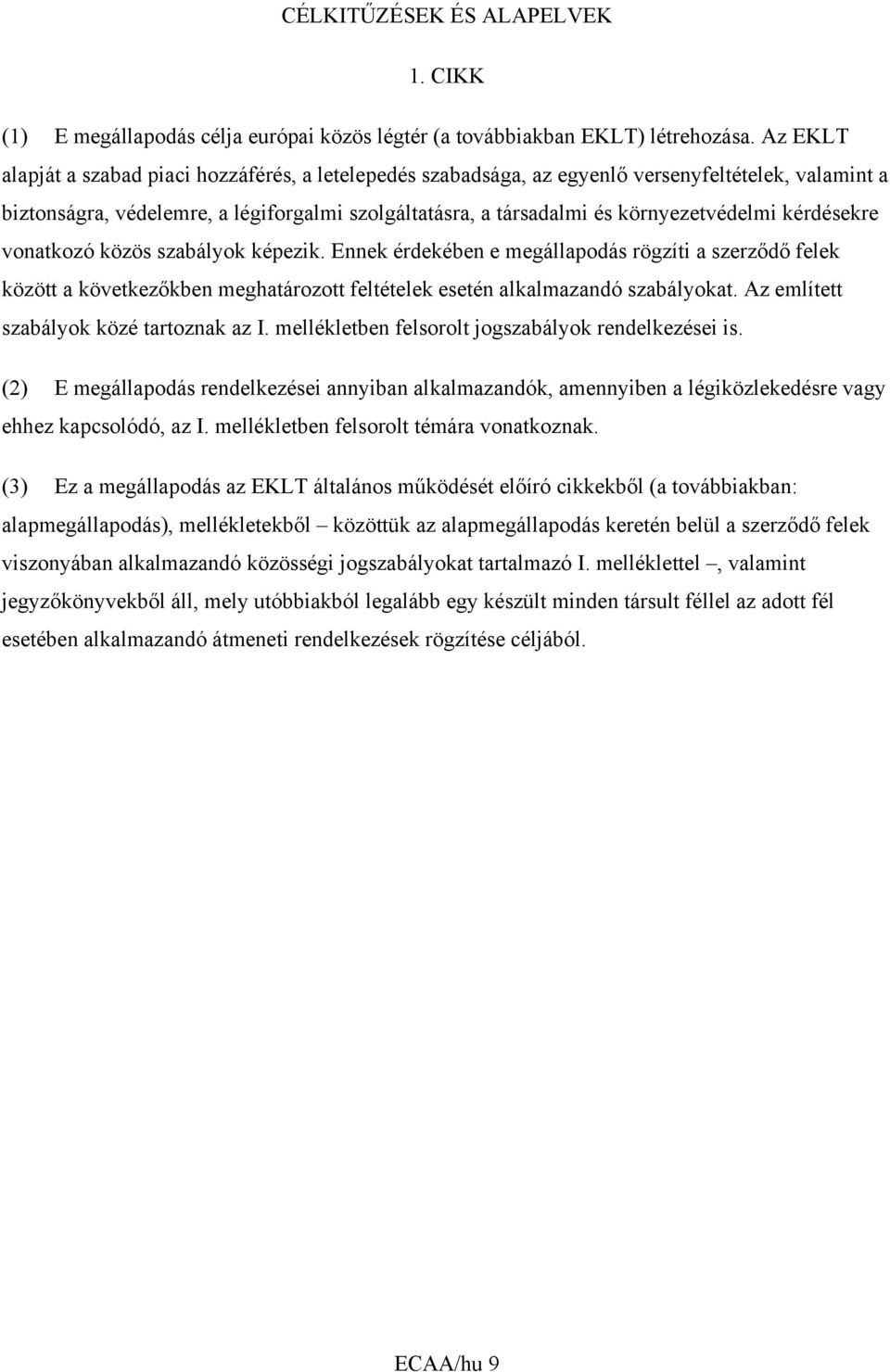 kérdésekre vonatkozó közös szabályok képezik. Ennek érdekében e megállapodás rögzíti a szerződő felek között a következőkben meghatározott feltételek esetén alkalmazandó szabályokat.