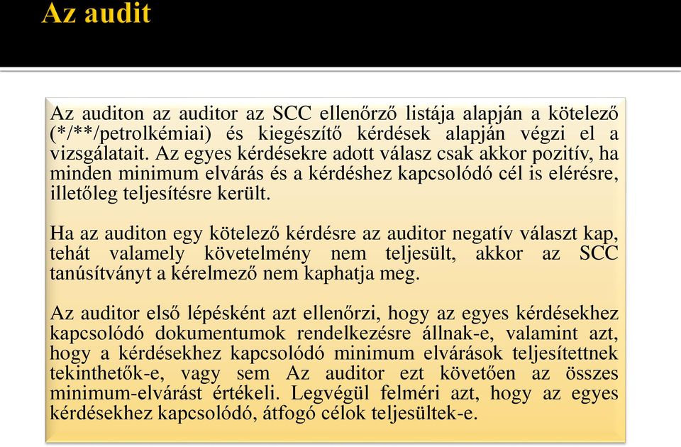 Ha az auditon egy kötelező kérdésre az auditor negatív választ kap, tehát valamely követelmény nem teljesült, akkor az SCC tanúsítványt a kérelmező nem kaphatja meg.