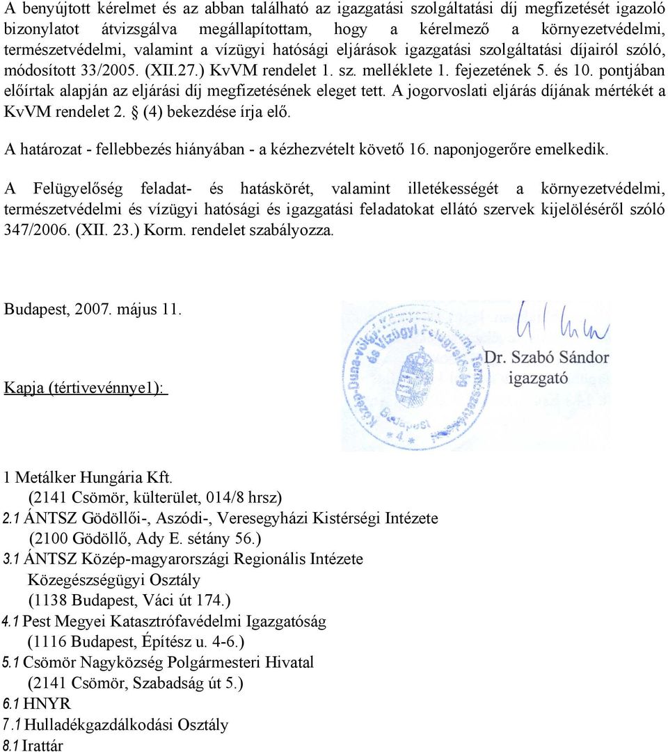 pontjában előírtak alapján az eljárási díj megfizetésének eleget tett. A jogorvoslati eljárás díjának mértékét a KvVM rendelet 2. (4) bekezdése írja elő.