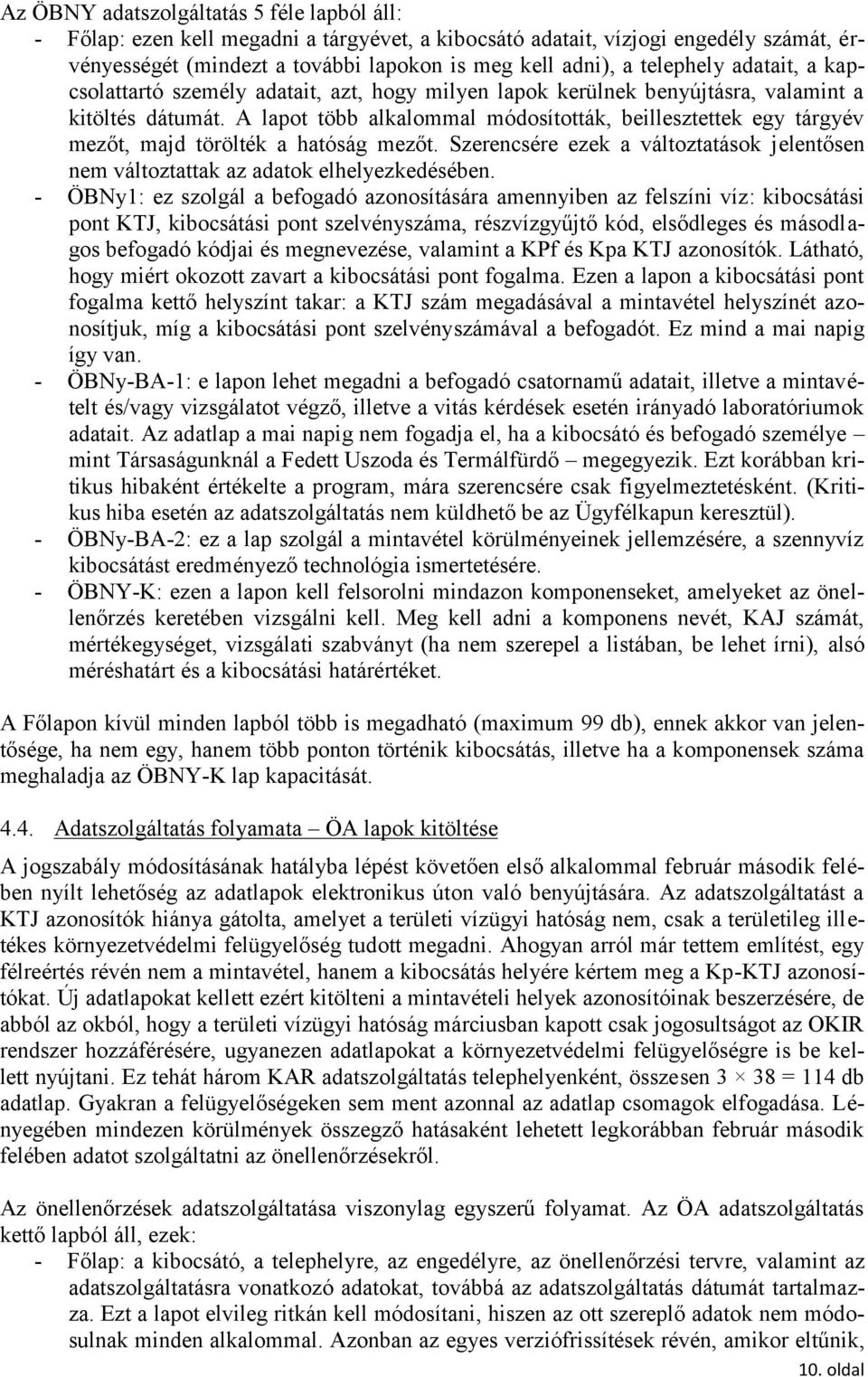 A lapot több alkalommal módosították, beillesztettek egy tárgyév mezőt, majd törölték a hatóság mezőt. Szerencsére ezek a változtatások jelentősen nem változtattak az adatok elhelyezkedésében.