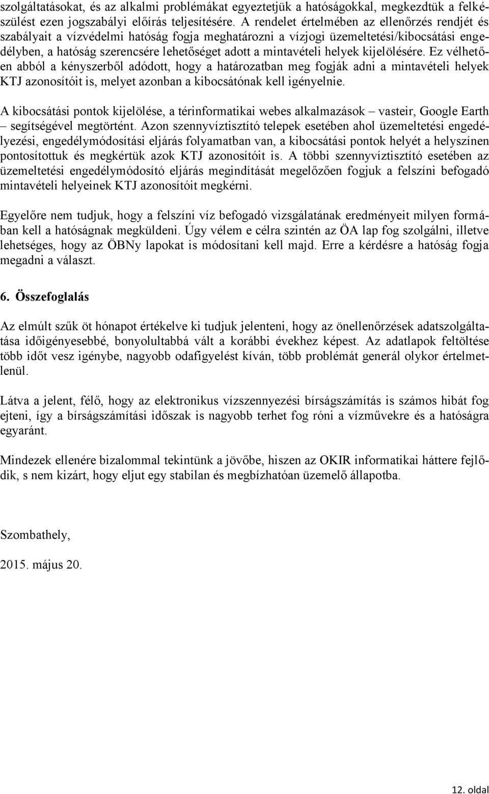 helyek kijelölésére. Ez vélhetően abból a kényszerből adódott, hogy a határozatban meg fogják adni a mintavételi helyek KTJ azonosítóit is, melyet azonban a kibocsátónak kell igényelnie.