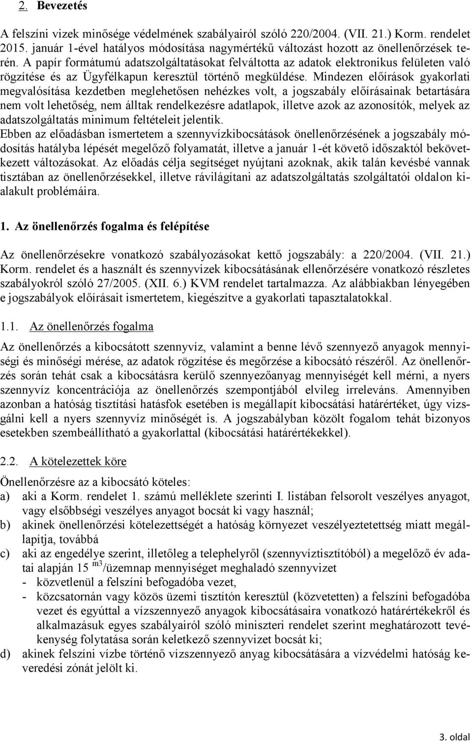 Mindezen előírások gyakorlati megvalósítása kezdetben meglehetősen nehézkes volt, a jogszabály előírásainak betartására nem volt lehetőség, nem álltak rendelkezésre adatlapok, illetve azok az