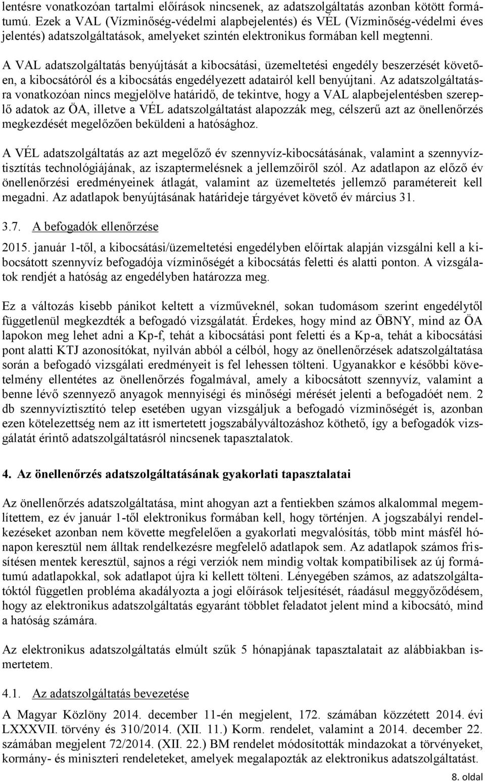 A VAL adatszolgáltatás benyújtását a kibocsátási, üzemeltetési engedély beszerzését követően, a kibocsátóról és a kibocsátás engedélyezett adatairól kell benyújtani.