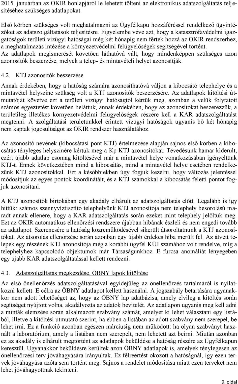 Figyelembe véve azt, hogy a katasztrófavédelmi igazgatóságok területi vízügyi hatóságai még két hónapig nem fértek hozzá az OKIR rendszerhez, a meghatalmazás intézése a környezetvédelmi