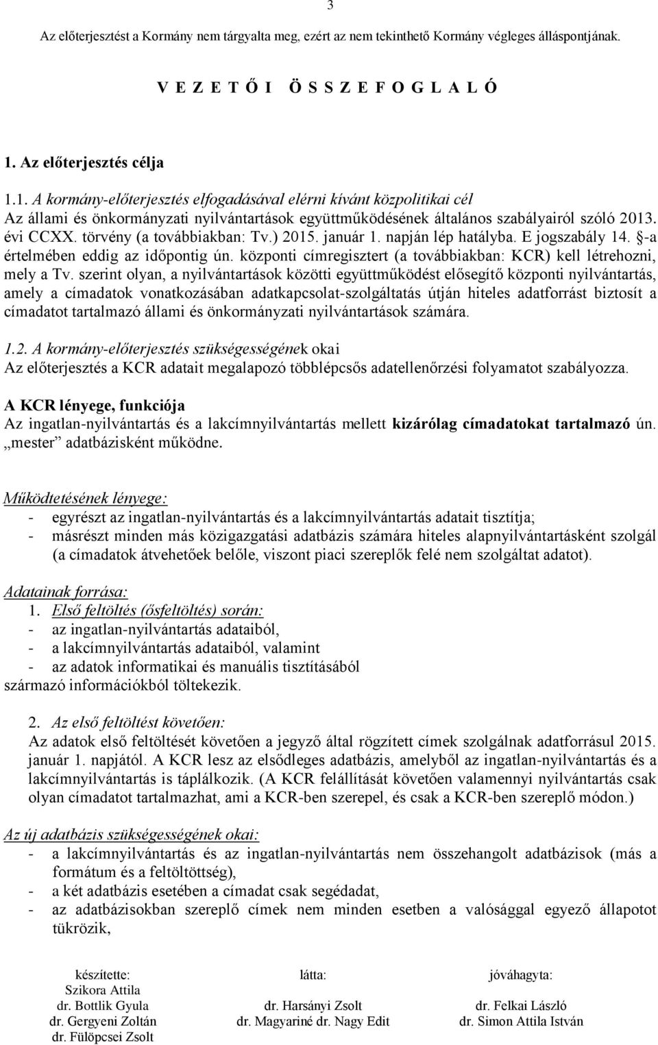 évi CCXX. törvény (a továbbiakban: Tv.) 2015. január 1. napján lép hatályba. E jogszabály 14. -a értelmében eddig az időpontig ún.