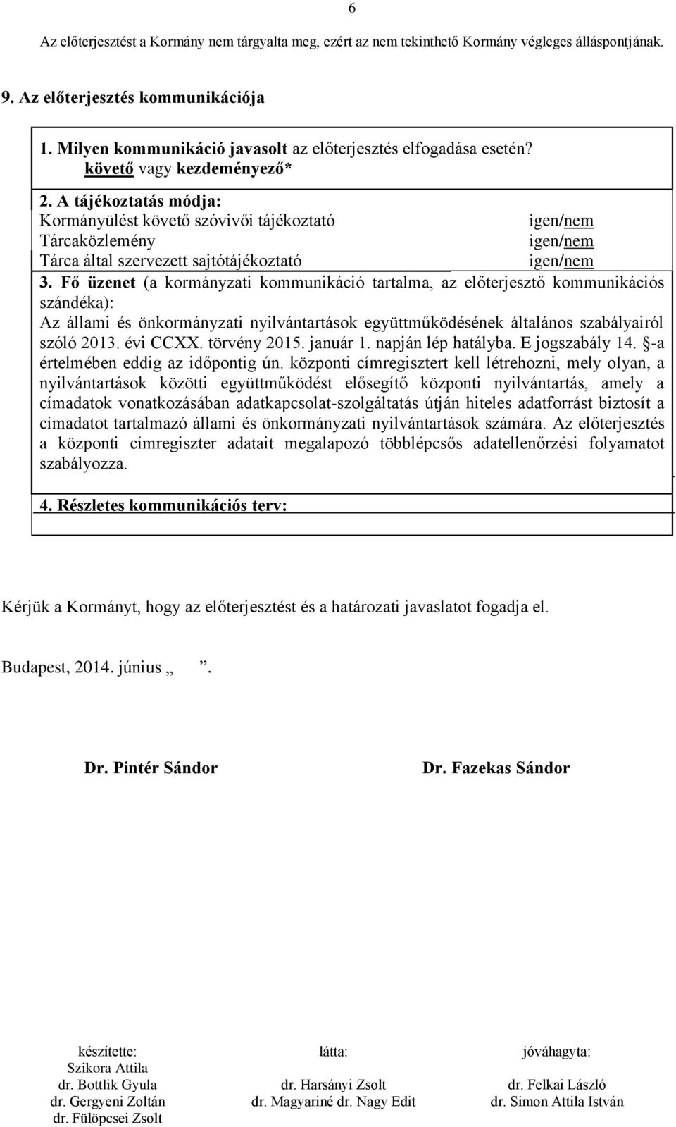 Fő üzenet (a kormányzati kommunikáció tartalma, az előterjesztő kommunikációs szándéka): Az állami és önkormányzati nyilvántartások együttműködésének általános szabályairól szóló 2013. évi CCXX.