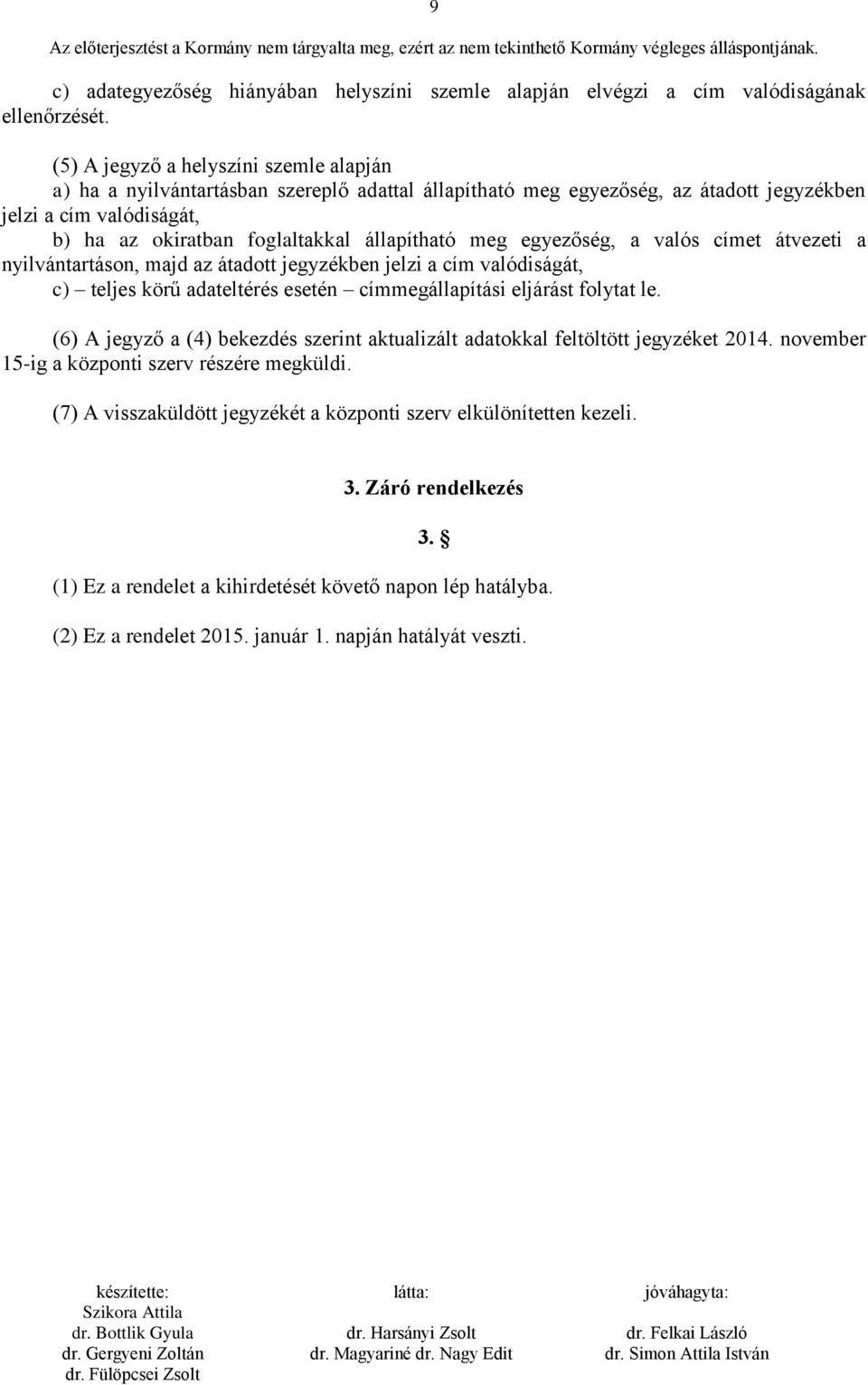 meg egyezőség, a valós címet átvezeti a nyilvántartáson, majd az átadott jegyzékben jelzi a cím valódiságát, c) teljes körű adateltérés esetén címmegállapítási eljárást folytat le.