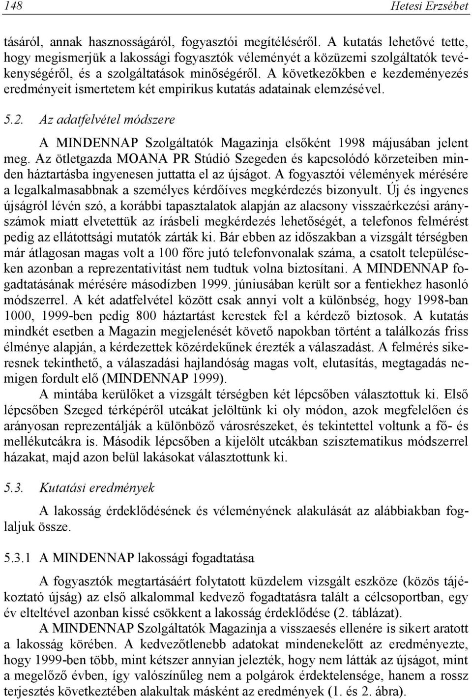 A következőkben e kezdeményezés eredményeit ismertetem két empirikus kutatás adatainak elemzésével. 5.2. Az adatfelvétel módszere A MINDENNAP Szolgáltatók Magazinja elsőként 1998 májusában jelent meg.