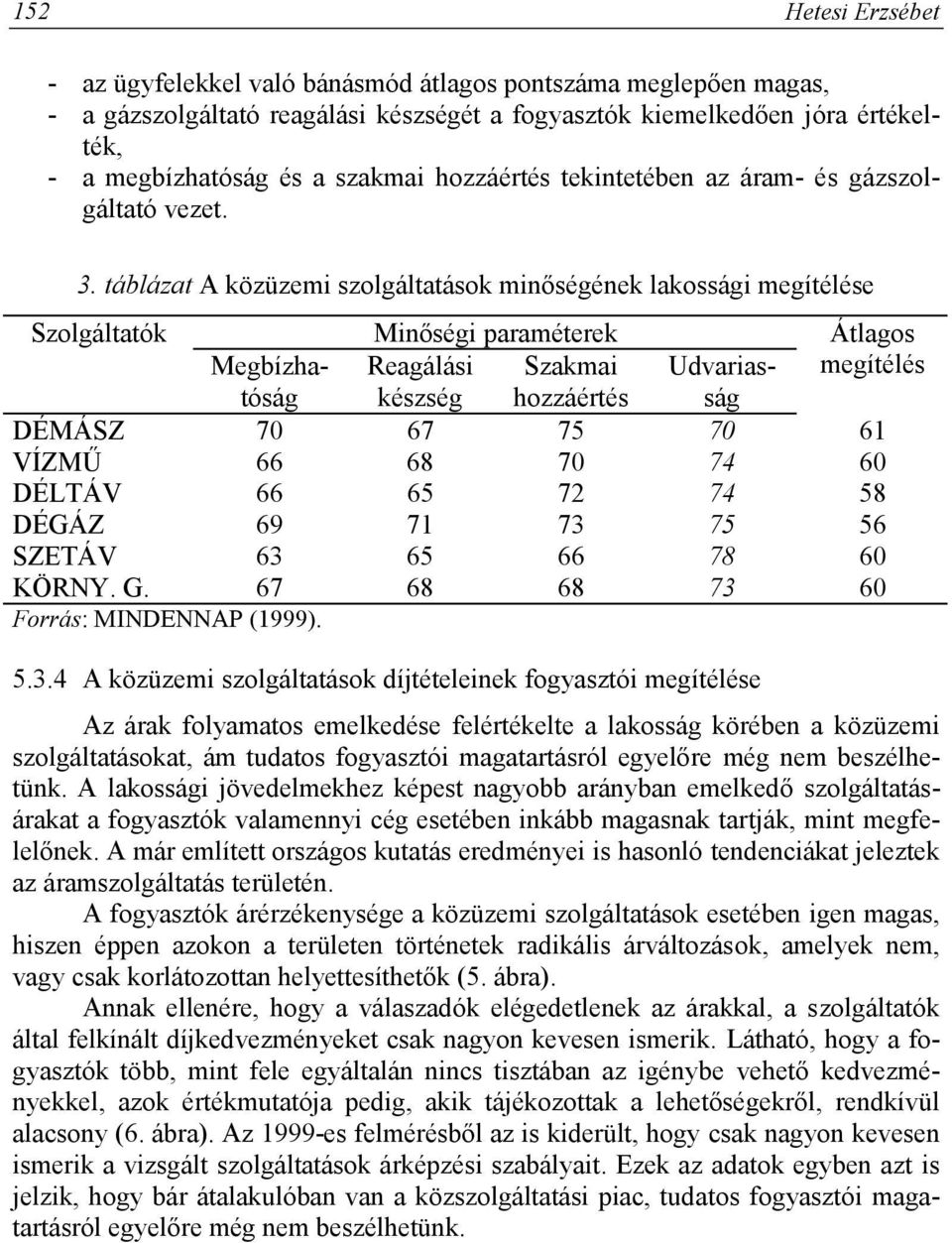 táblázat A közüzemi szolgáltatások minőségének lakossági megítélése Szolgáltatók Minőségi paraméterek Átlagos Megbízhatóság Reagálási Szakmai Udvarias- megítélés készség hozzáértés ság DÉMÁSZ 70 67