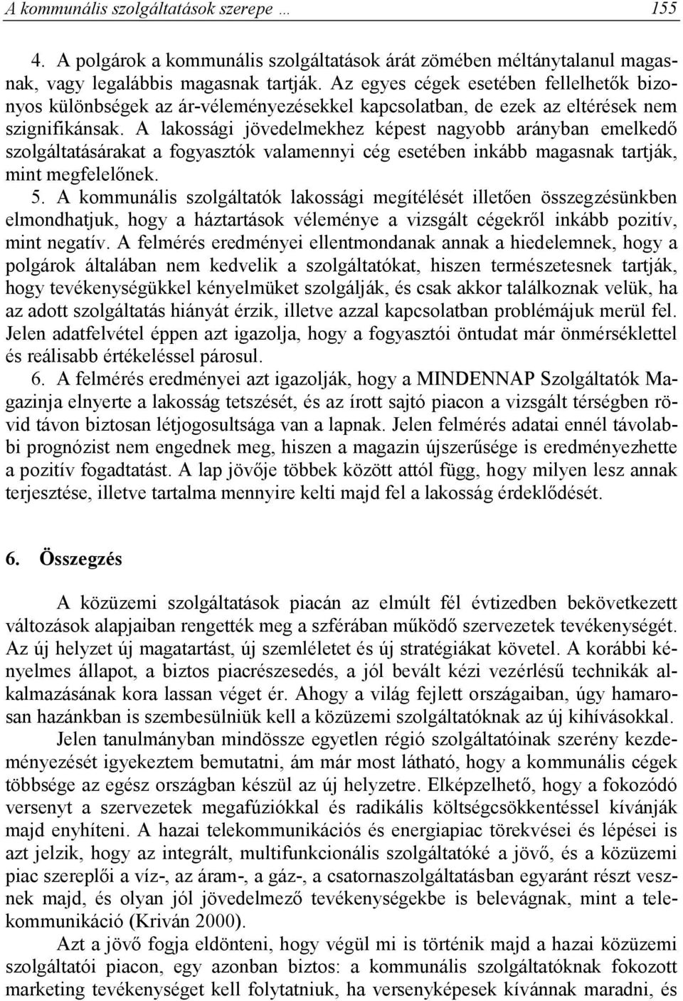 A lakossági jövedelmekhez képest nagyobb arányban emelkedő szolgáltatásárakat a fogyasztók valamennyi cég esetében inkább magasnak tartják, mint megfelelőnek. 5.