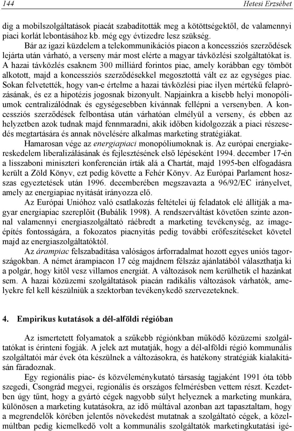 A hazai távközlés csaknem 300 milliárd forintos piac, amely korábban egy tömböt alkotott, majd a koncessziós szerződésekkel megosztottá vált ez az egységes piac.