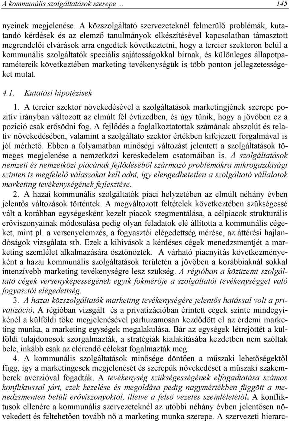 tercier szektoron belül a kommunális szolgáltatók speciális sajátosságokkal bírnak, és különleges állapotparamétereik következtében marketing tevékenységük is több ponton jellegzetességeket mutat. 4.