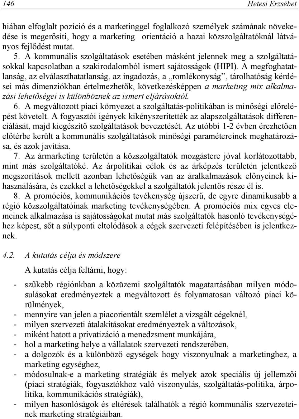 A megfoghatatlanság, az elválaszthatatlanság, az ingadozás, a romlékonyság, tárolhatóság kérdései más dimenziókban értelmezhetők, következésképpen a marketing mix alkalmazási lehetőségei is