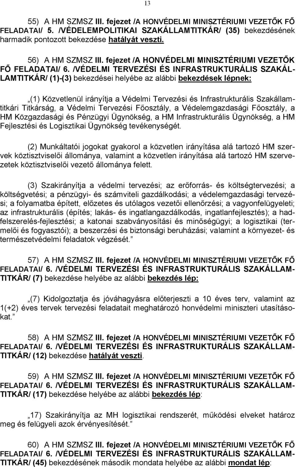 /VÉDELMI TERVEZÉSI ÉS INFRASTRUKTURÁLIS SZAKÁL- LAMTITKÁR/ (1)-(3) bekezdései helyébe az alábbi bekezdések lépnek: (1) Közvetlenül irányítja a Védelmi Tervezési és Infrastrukturális Szakállamtitkári