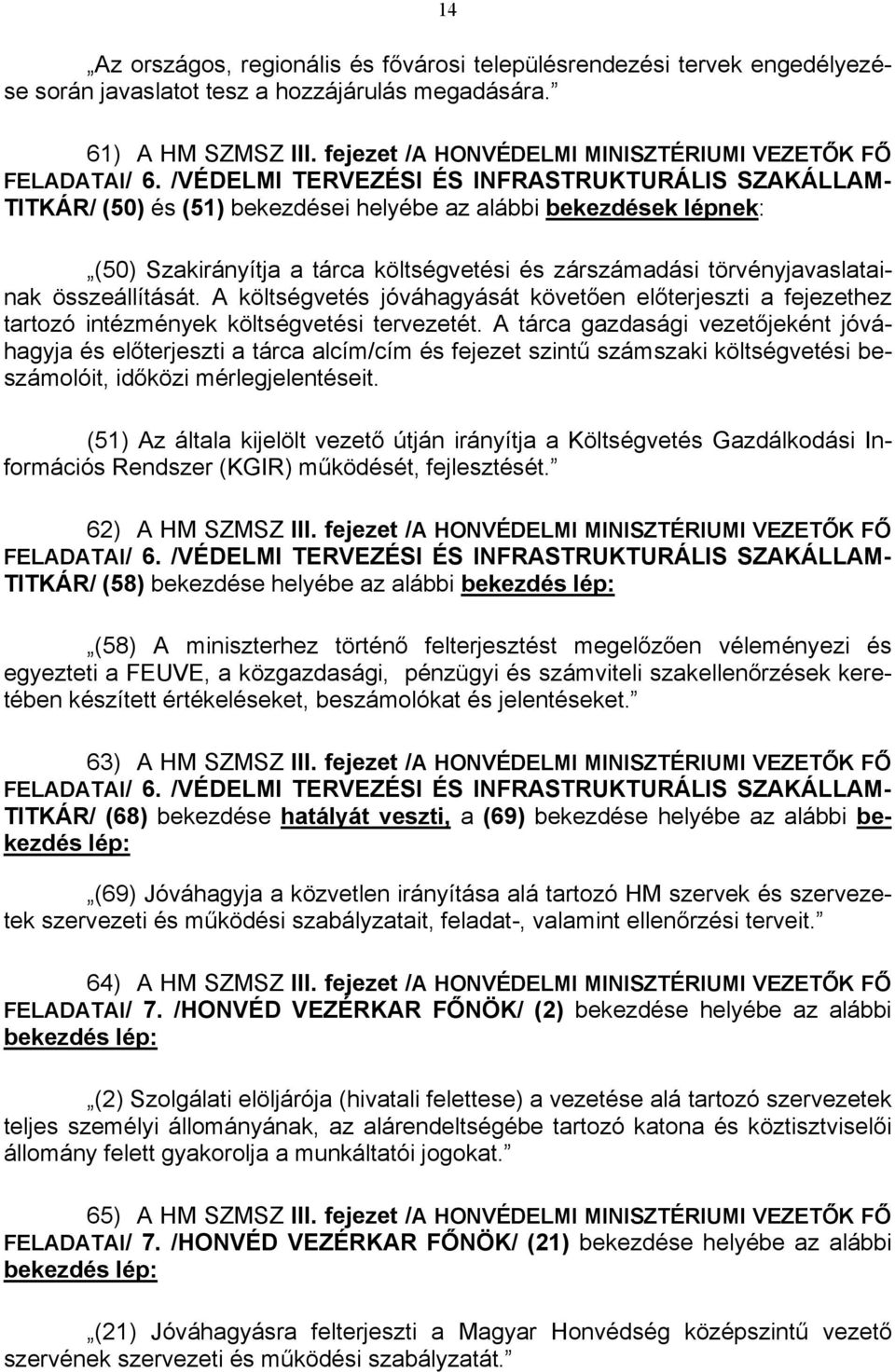 /VÉDELMI TERVEZÉSI ÉS INFRASTRUKTURÁLIS SZAKÁLLAM- TITKÁR/ (50) és (51) bekezdései helyébe az alábbi bekezdések lépnek: (50) Szakirányítja a tárca költségvetési és zárszámadási törvényjavaslatainak