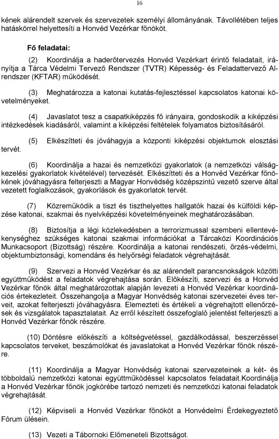 (3) Meghatározza a katonai kutatás-fejlesztéssel kapcsolatos katonai követelményeket.