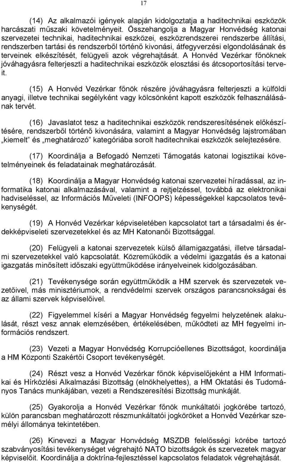 elgondolásának és terveinek elkészítését, felügyeli azok végrehajtását. A Honvéd Vezérkar főnöknek jóváhagyásra felterjeszti a haditechnikai eszközök elosztási és átcsoportosítási terveit.