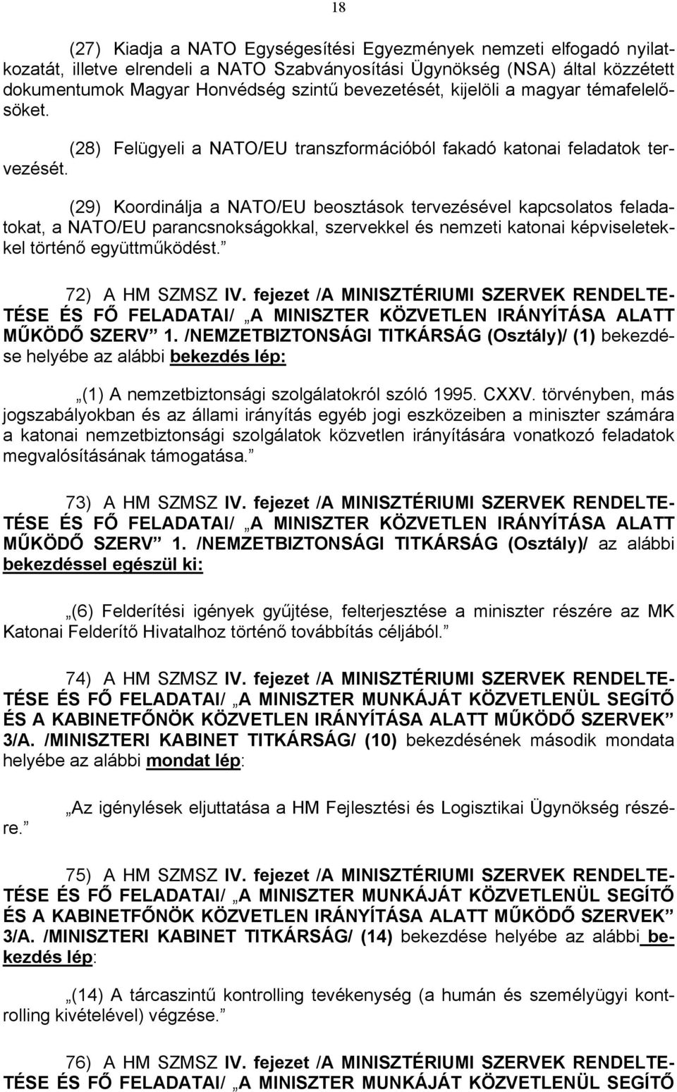 (29) Koordinálja a NATO/EU beosztások tervezésével kapcsolatos feladatokat, a NATO/EU parancsnokságokkal, szervekkel és nemzeti katonai képviseletekkel történő együttműködést. 72) A HM SZMSZ IV.