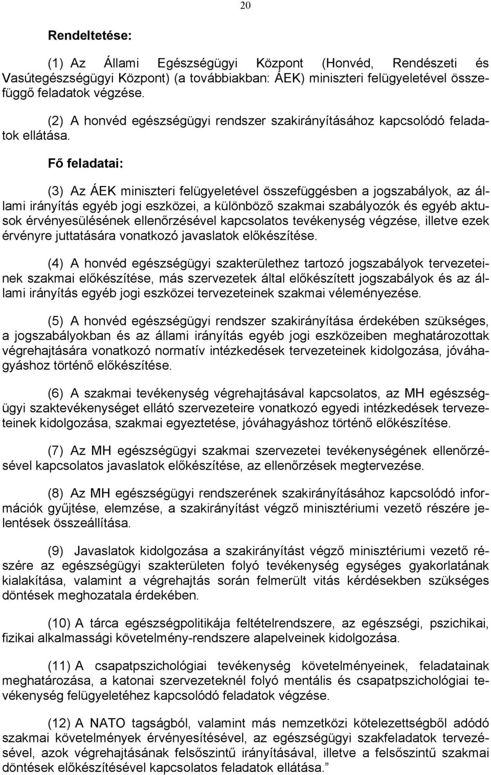 Fő feladatai: (3) Az ÁEK miniszteri felügyeletével összefüggésben a jogszabályok, az állami irányítás egyéb jogi eszközei, a különböző szakmai szabályozók és egyéb aktusok érvényesülésének