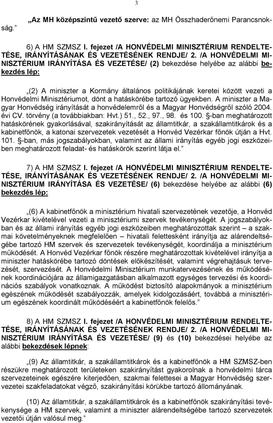 dönt a hatáskörébe tartozó ügyekben. A miniszter a Magyar Honvédség irányítását a honvédelemről és a Magyar Honvédségről szóló 2004. évi CV. törvény (a továbbiakban: Hvt.) 51., 52., 97., 98. és 100.