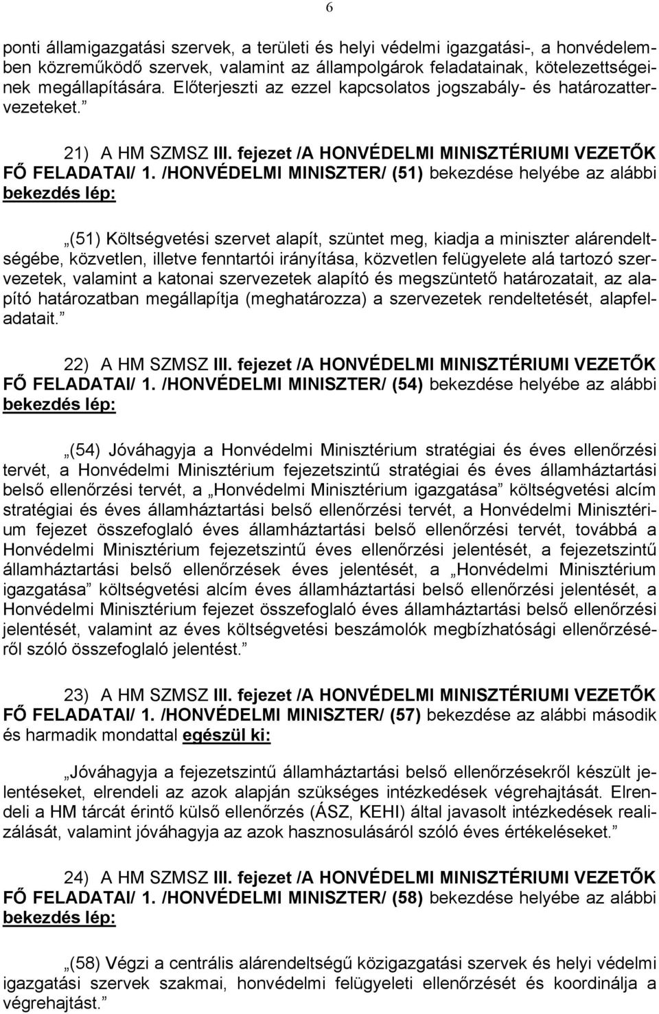 /HONVÉDELMI MINISZTER/ (51) bekezdése helyébe az alábbi bekezdés lép: (51) Költségvetési szervet alapít, szüntet meg, kiadja a miniszter alárendeltségébe, közvetlen, illetve fenntartói irányítása,