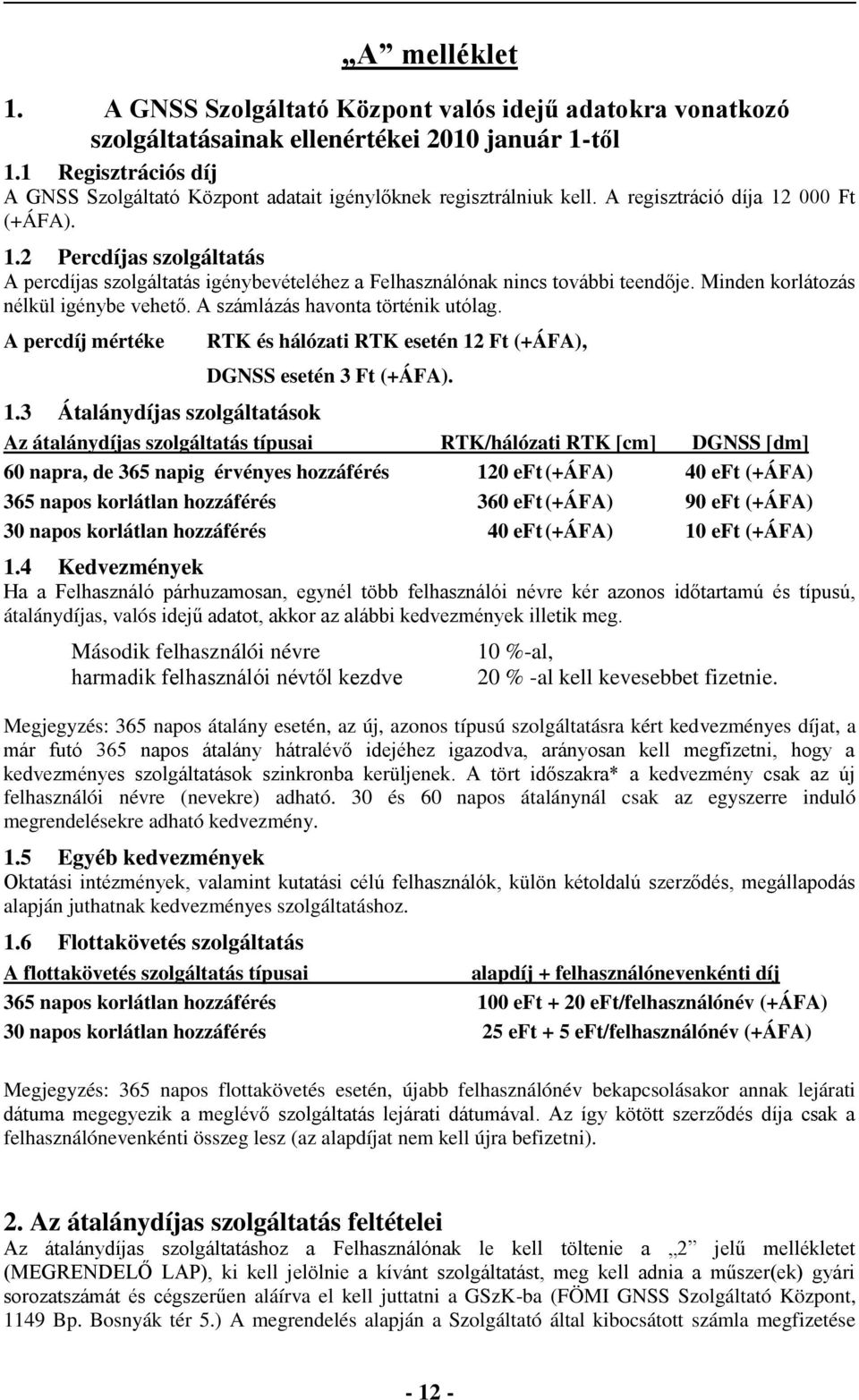 000 Ft (+ÁFA). 1.2 Percdíjas szolgáltatás A percdíjas szolgáltatás igénybevételéhez a Felhasználónak nincs további teendője. Minden korlátozás nélkül igénybe vehető.