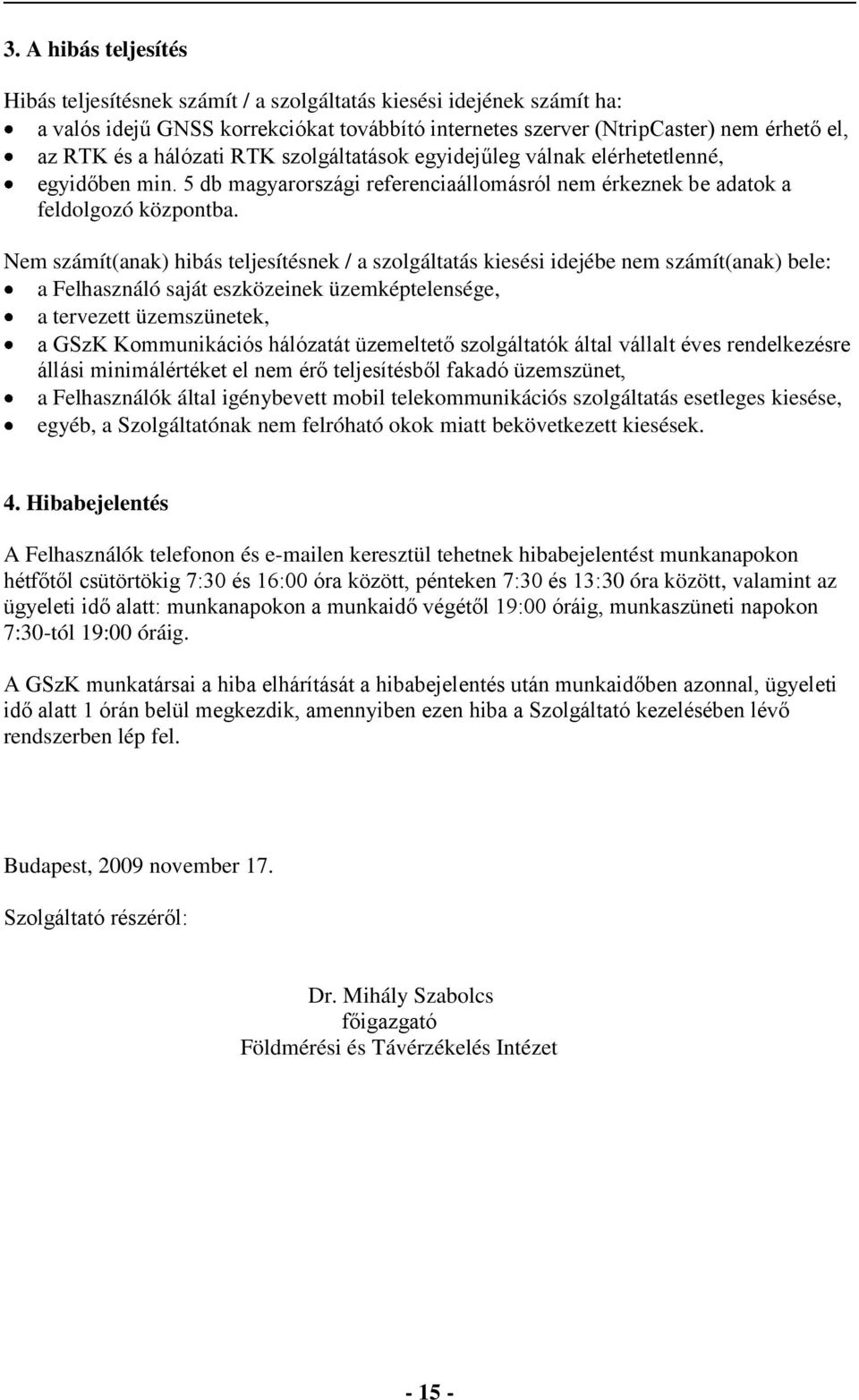 Nem számít(anak) hibás teljesítésnek / a szolgáltatás kiesési idejébe nem számít(anak) bele: a Felhasználó saját eszközeinek üzemképtelensége, a tervezett üzemszünetek, a GSzK Kommunikációs hálózatát