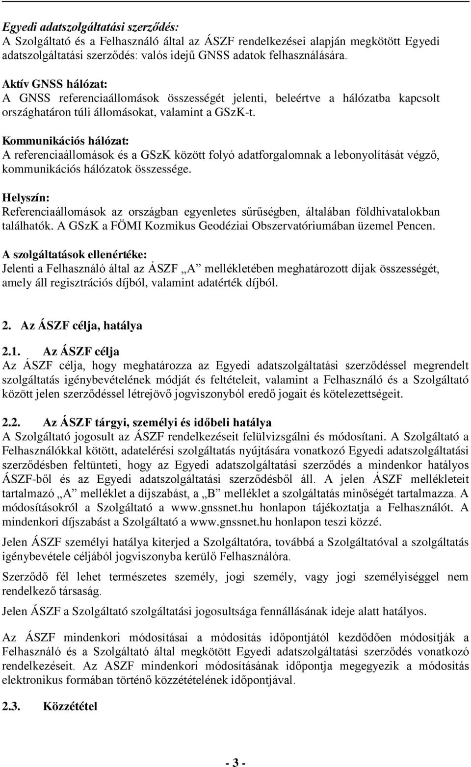 Kommunikációs hálózat: A referenciaállomások és a GSzK között folyó adatforgalomnak a lebonyolítását végző, kommunikációs hálózatok összessége.