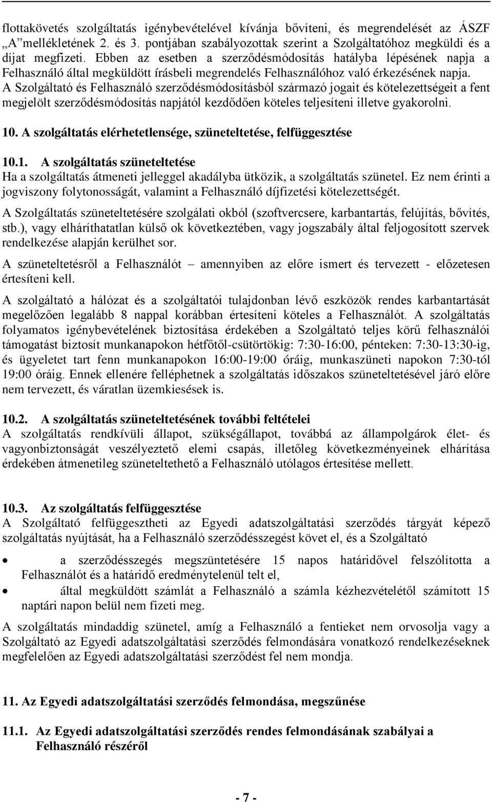 A Szolgáltató és Felhasználó szerződésmódosításból származó jogait és kötelezettségeit a fent megjelölt szerződésmódosítás napjától kezdődően köteles teljesíteni illetve gyakorolni. 10.