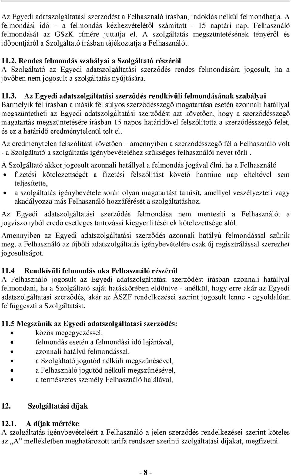 Rendes felmondás szabályai a Szolgáltató részéről A Szolgáltató az Egyedi adatszolgáltatási szerződés rendes felmondására jogosult, ha a jövőben nem jogosult a szolgáltatás nyújtására. 11.3.