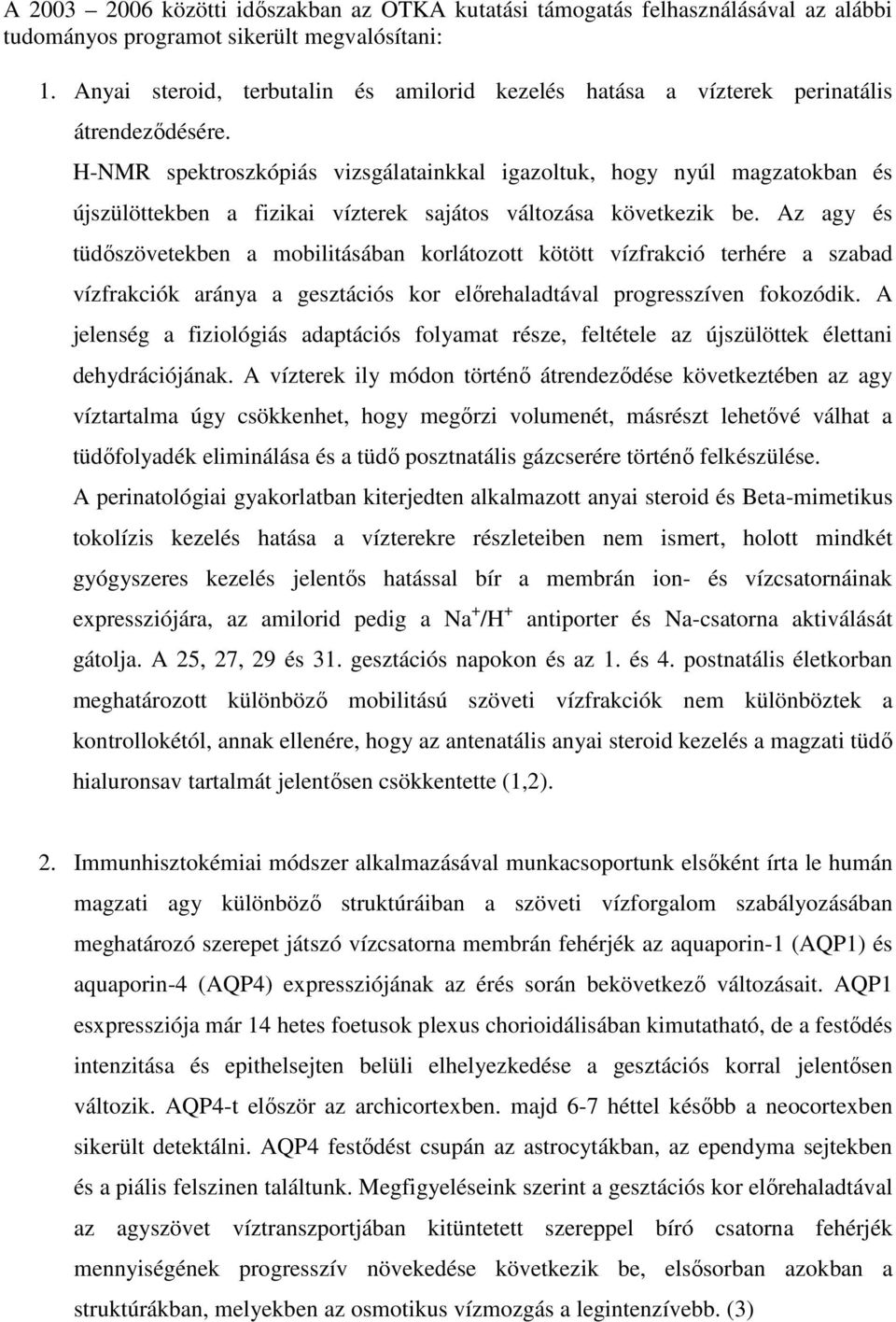 H-NMR spektroszkópiás vizsgálatainkkal igazoltuk, hogy nyúl magzatokban és újszülöttekben a fizikai vízterek sajátos változása következik be.