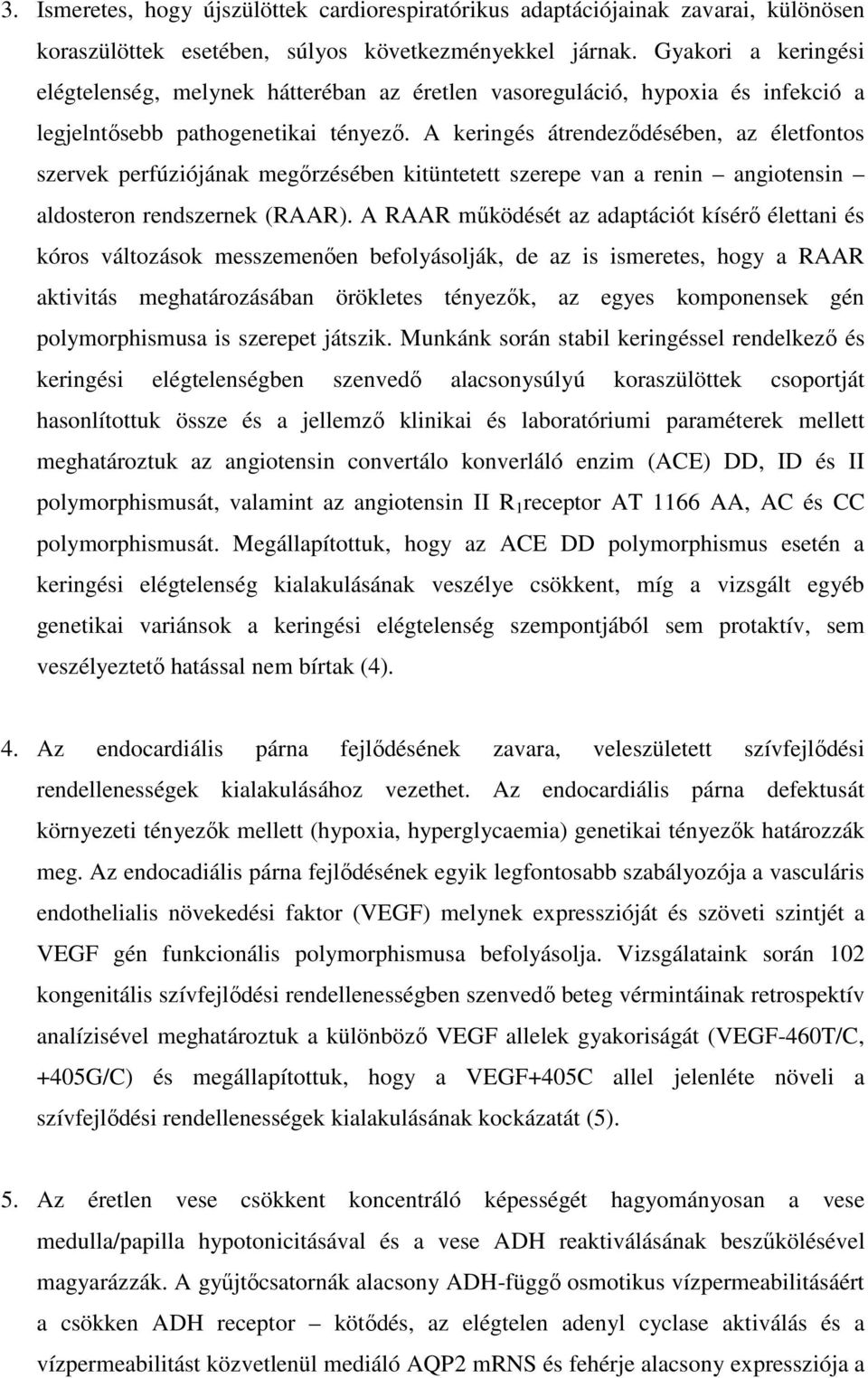 A keringés átrendeződésében, az életfontos szervek perfúziójának megőrzésében kitüntetett szerepe van a renin angiotensin aldosteron rendszernek (RAAR).