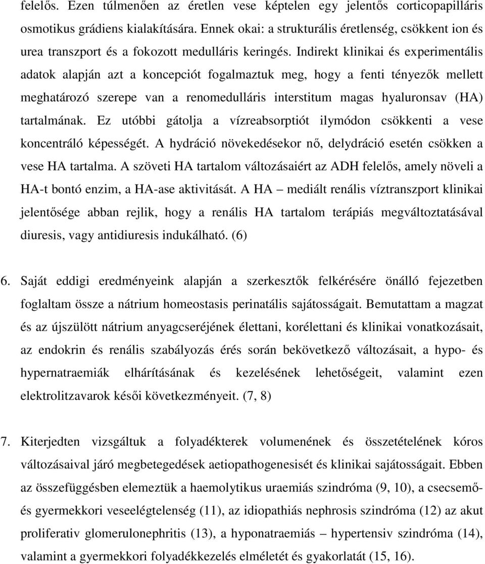 Indirekt klinikai és experimentális adatok alapján azt a koncepciót fogalmaztuk meg, hogy a fenti tényezők mellett meghatározó szerepe van a renomedulláris interstitum magas hyaluronsav (HA)