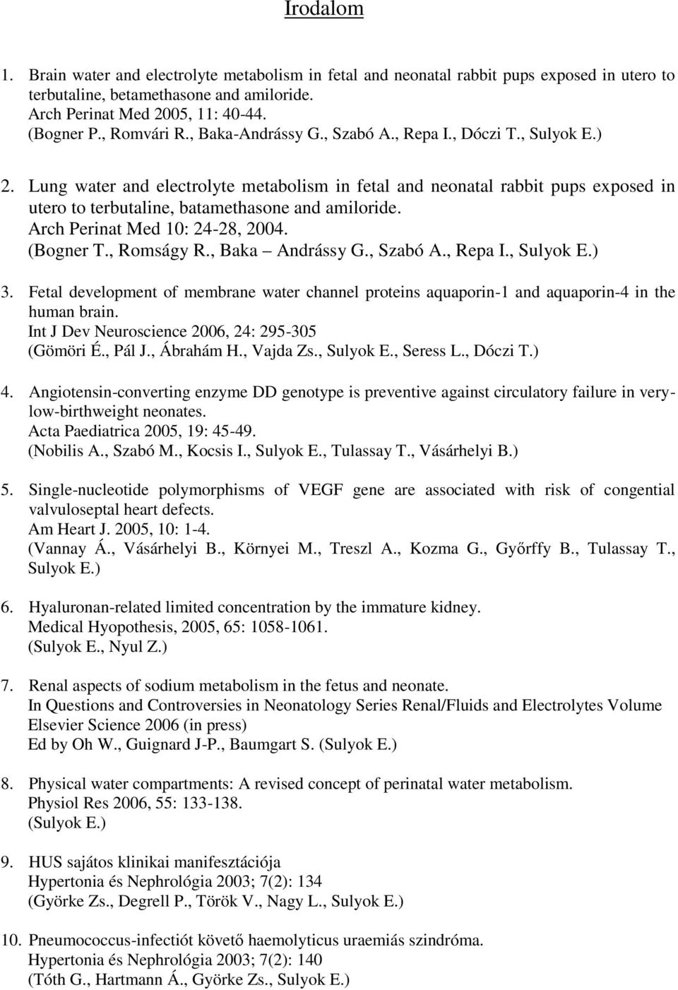 Lung water and electrolyte metabolism in fetal and neonatal rabbit pups exposed in utero to terbutaline, batamethasone and amiloride. Arch Perinat Med 10: 24-28, 2004. (Bogner T., Romságy R.